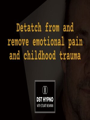 cover image of Detatch from and remove emotional pain and childhood trauma--DST Hypno with Stu Newman